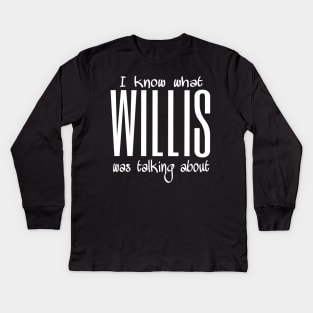 What Willis was talking about Kids Long Sleeve T-Shirt